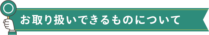 お取り扱いできるものについて