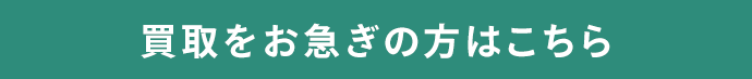 買取をお急ぎの方はこちら